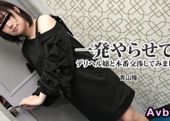 【高清素人】[heyzo-3120] 一発やらせて！デリヘル嬢と本番交渉してみました – 青山瞳