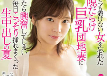 【綜合AV影片-中文AV】EYAN-191 F忘記沒戴胸罩滿是破綻的巨乳社區妻子搞上後興奮到毎天偷偷插入無套中出的夏天 月乃雛